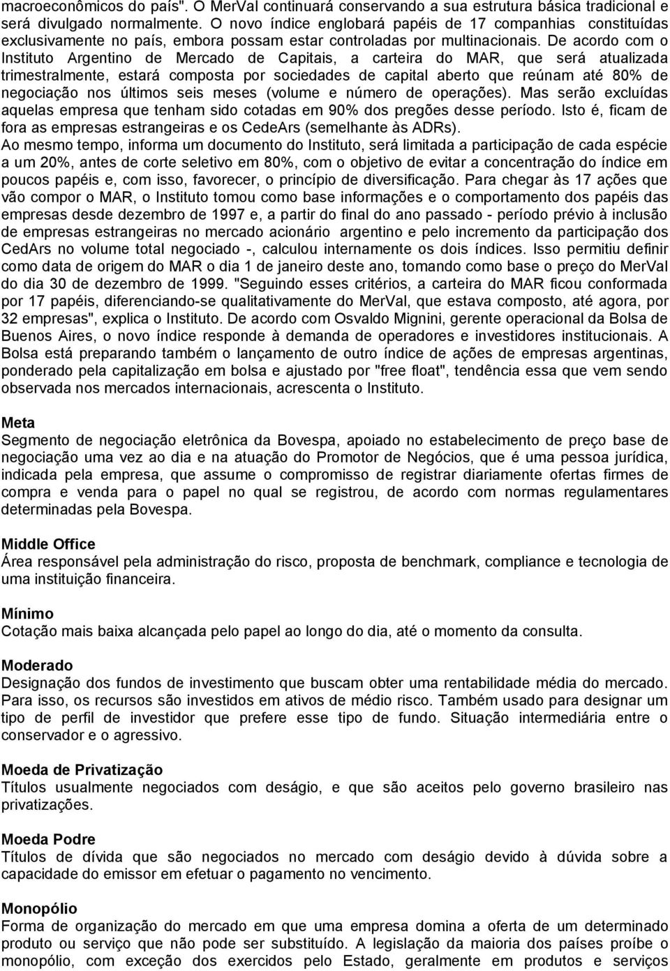 De acordo com o Instituto Argentino de Mercado de Capitais, a carteira do MAR, que será atualizada trimestralmente, estará composta por sociedades de capital aberto que reúnam até 80% de negociação