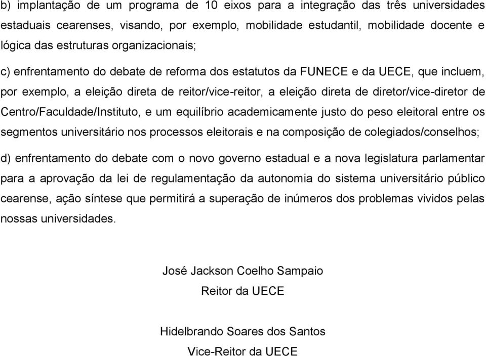 Centro/Faculdade/Instituto, e um equilíbrio academicamente justo do peso eleitoral entre os segmentos universitário nos processos eleitorais e na composição de colegiados/conselhos; d) enfrentamento