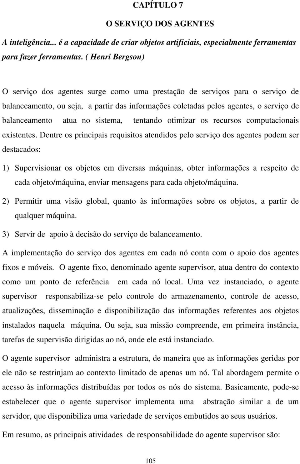 no sistema, tentando otimizar os recursos computacionais existentes.