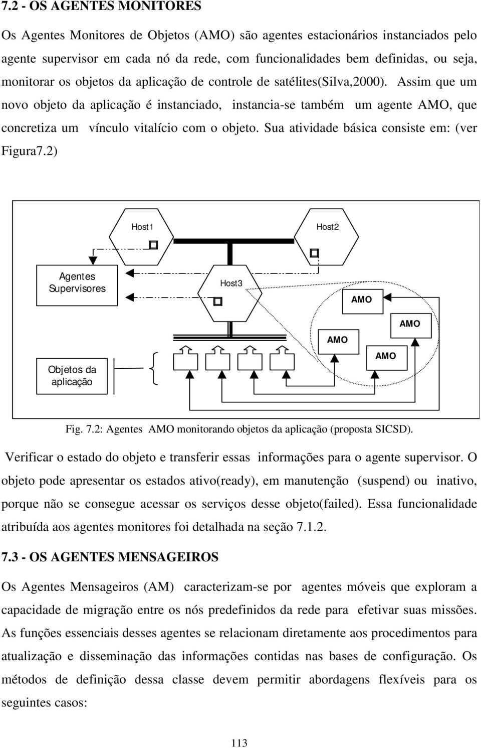 Assim que um novo objeto da aplicação é instanciado, instancia-se também um agente AMO, que concretiza um vínculo vitalício com o objeto. Sua atividade básica consiste em: (ver Figura7.