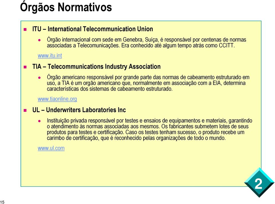 int TIA Telecommunications Industry Association Órgão americano responsável por grande parte das normas de cabeamento estruturado em uso, a TIA é um orgão americano que, normalmente em associação com