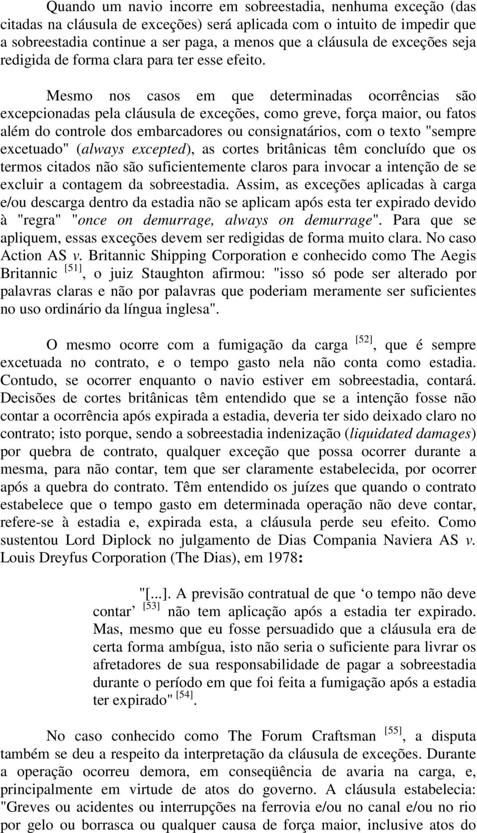 Mesmo nos casos em que determinadas ocorrências são excepcionadas pela cláusula de exceções, como greve, força maior, ou fatos além do controle dos embarcadores ou consignatários, com o texto "sempre