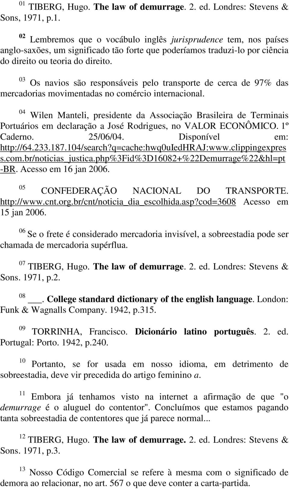 04 Wilen Manteli, presidente da Associação Brasileira de Terminais Portuários em declaração a José Rodrigues, no VALOR ECONÔMICO. 1º Caderno. 25/06/04. Disponível em: http://64.233.187.104/search?