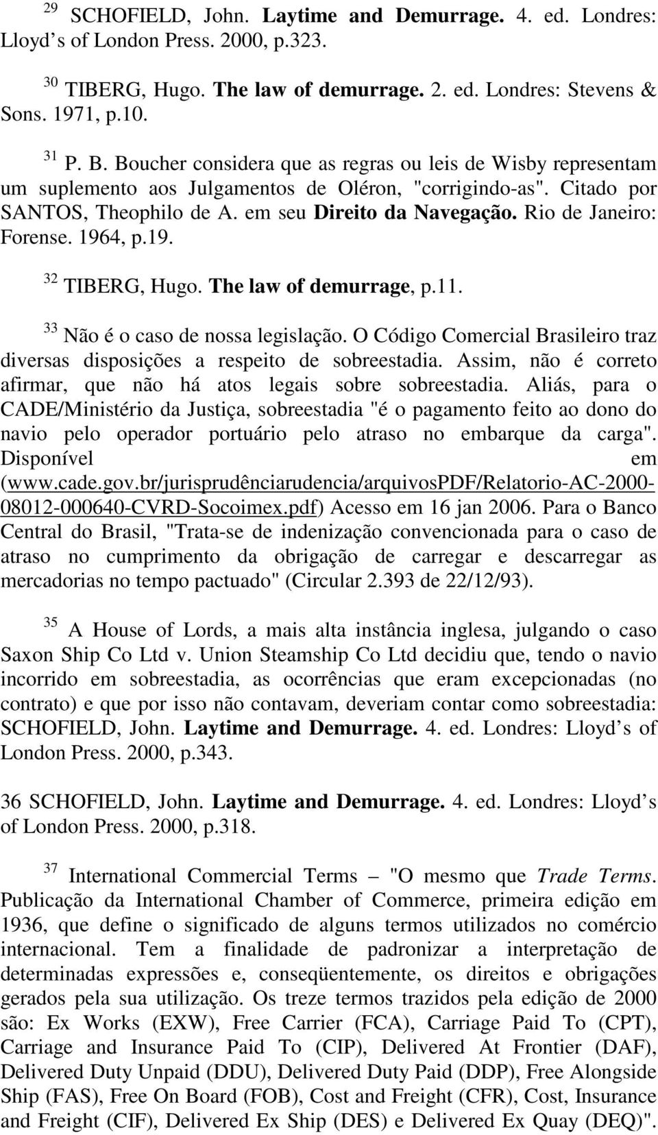 Rio de Janeiro: Forense. 1964, p.19. 32 TIBERG, Hugo. The law of demurrage, p.11. 33 Não é o caso de nossa legislação.