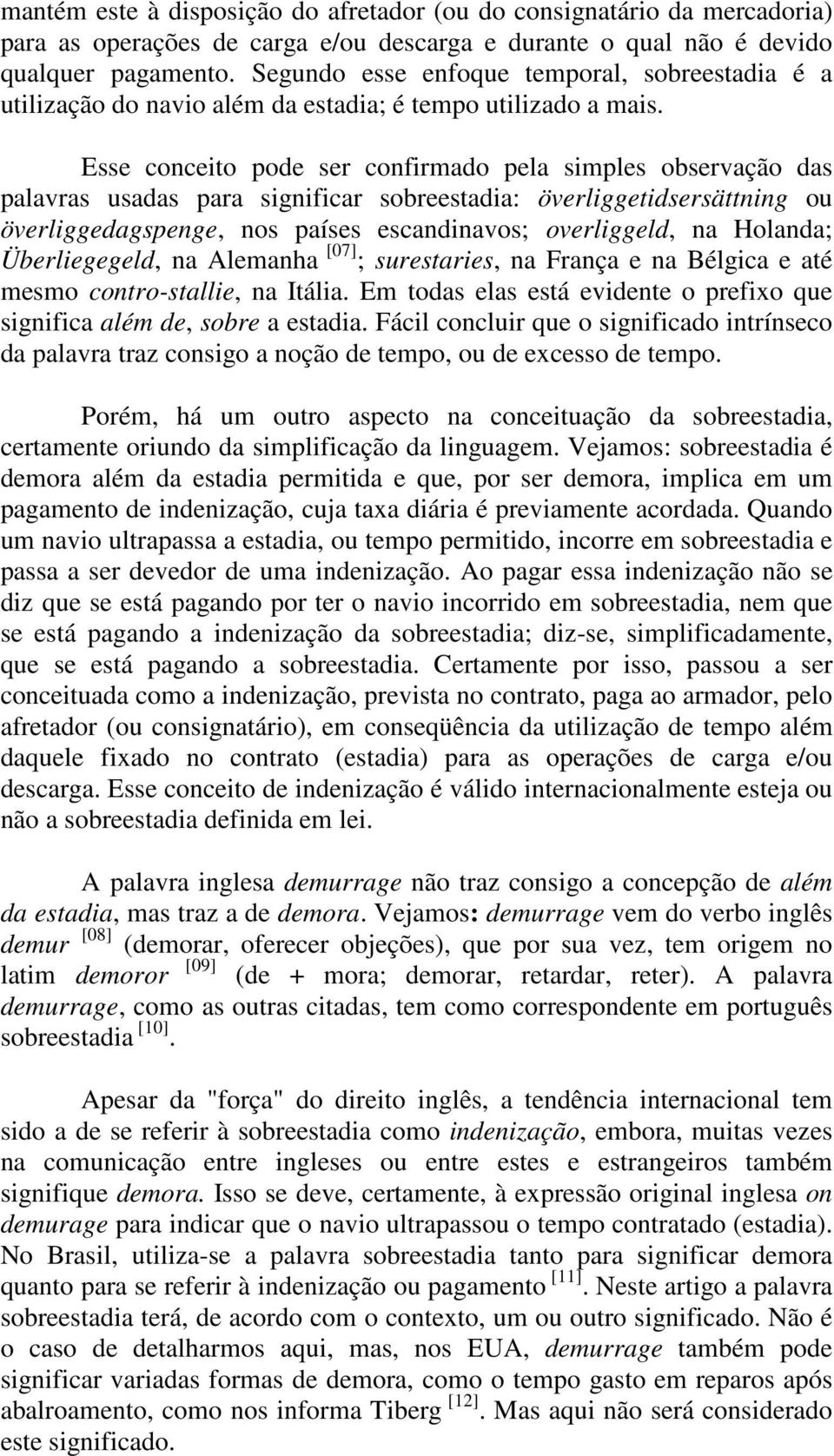 Esse conceito pode ser confirmado pela simples observação das palavras usadas para significar sobreestadia: överliggetidsersättning ou överliggedagspenge, nos países escandinavos; overliggeld, na