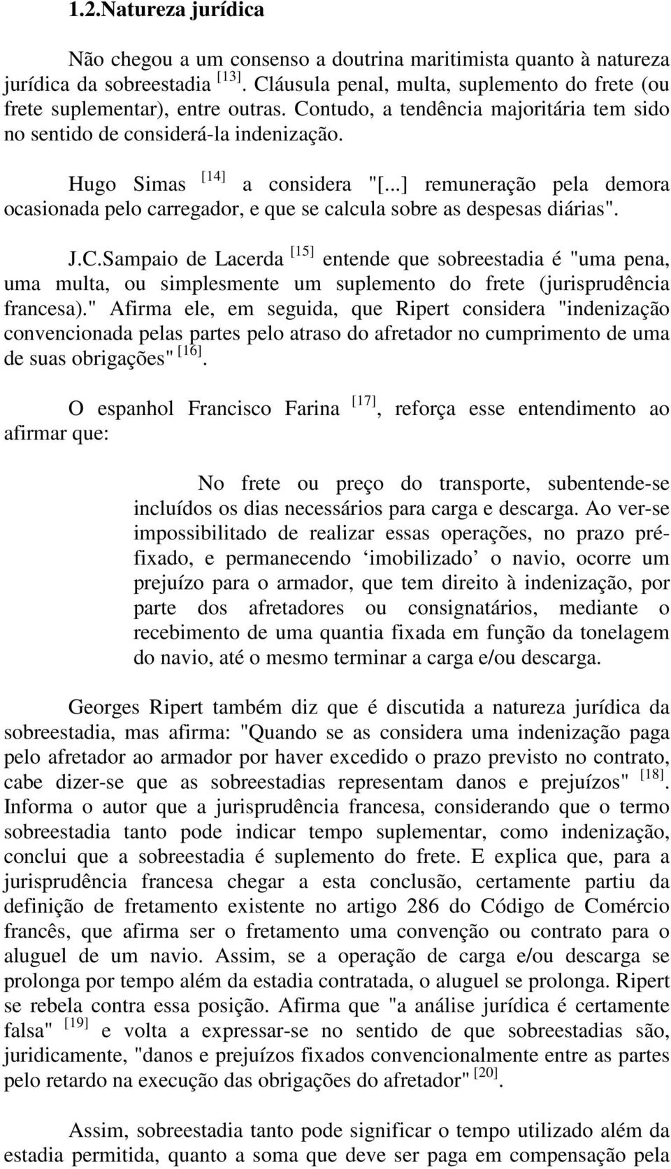 ..] remuneração pela demora ocasionada pelo carregador, e que se calcula sobre as despesas diárias". J.C.