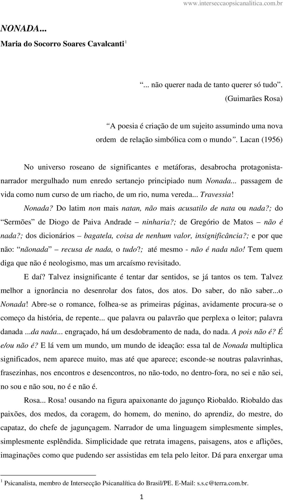 .. passagem de vida como num curso de um riacho, de um rio, numa vereda... Travessia! Nonada? Do latim non mais natan, não mais acusatilo de nata ou nada?