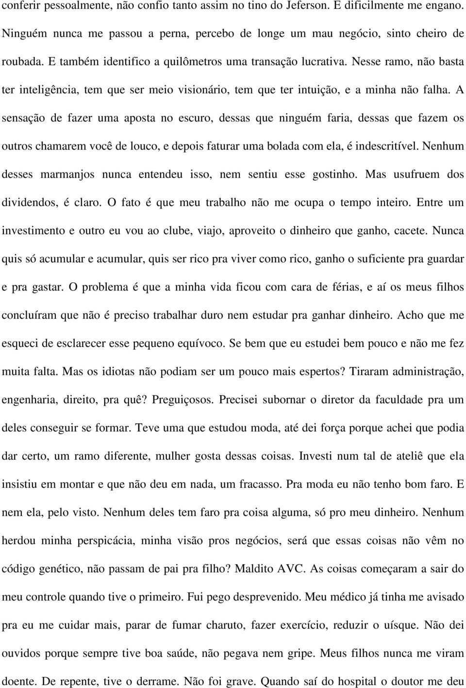 A sensação de fazer uma aposta no escuro, dessas que ninguém faria, dessas que fazem os outros chamarem você de louco, e depois faturar uma bolada com ela, é indescritível.