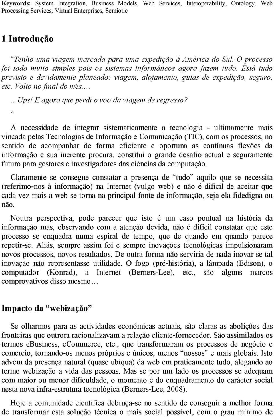 Está tudo previsto e devidamente planeado: viagem, alojamento, guias de expedição, seguro, etc. Volto no final do mês. Ups! E agora que perdi o voo da viagem de regresso?