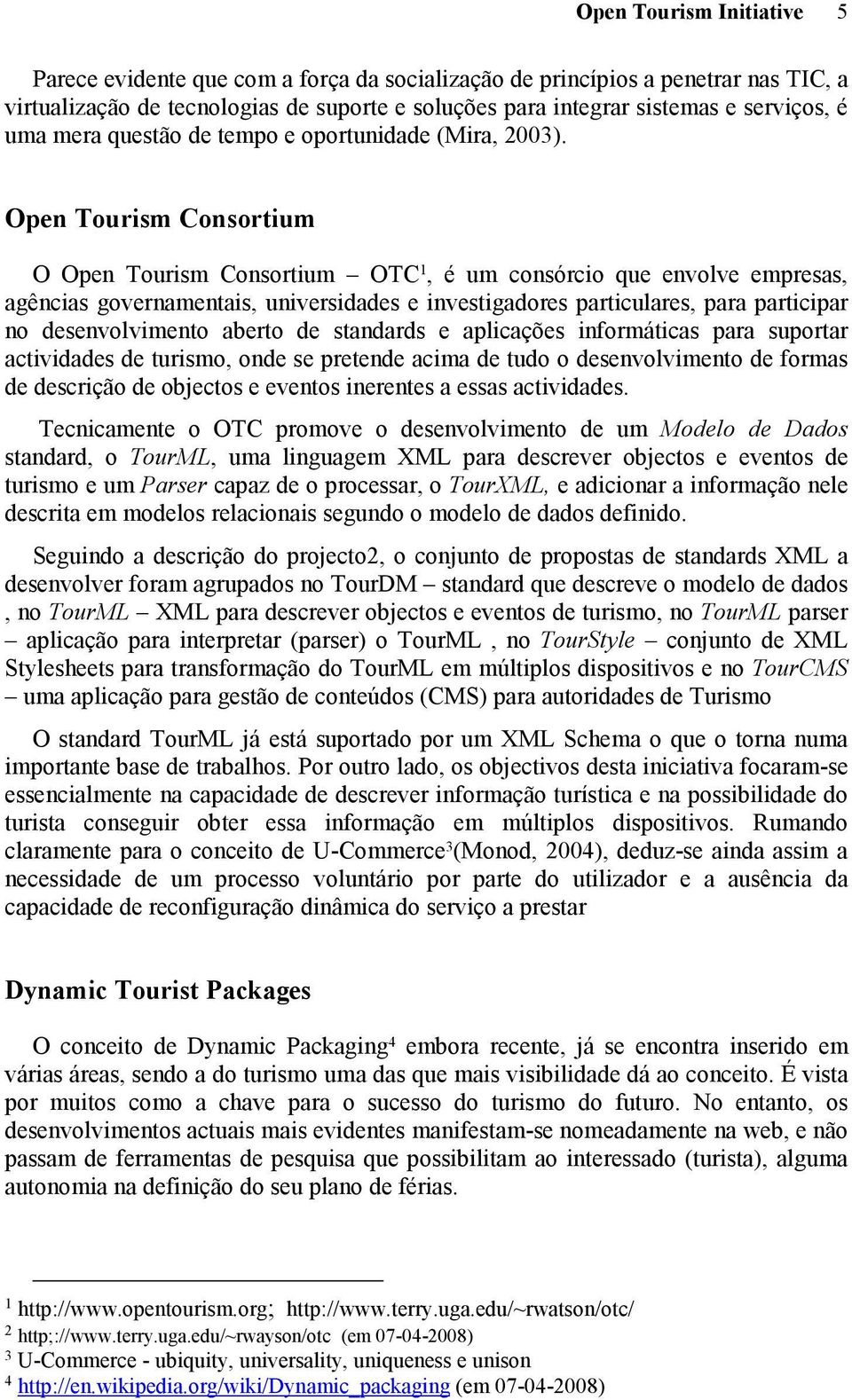 Open Tourism Consortium O Open Tourism Consortium OTC 1, é um consórcio que envolve empresas, agências governamentais, universidades e investigadores particulares, para participar no desenvolvimento