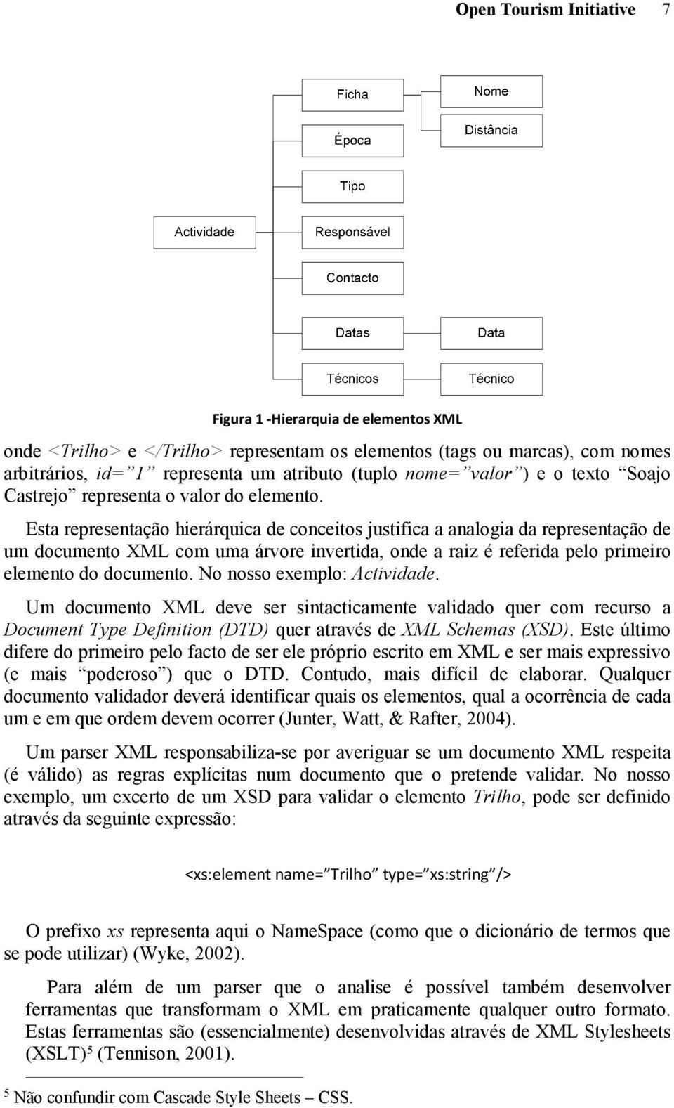 Esta representação hierárquica de conceitos justifica a analogia da representação de um documento XML com uma árvore invertida, onde a raiz é referida pelo primeiro elemento do documento.