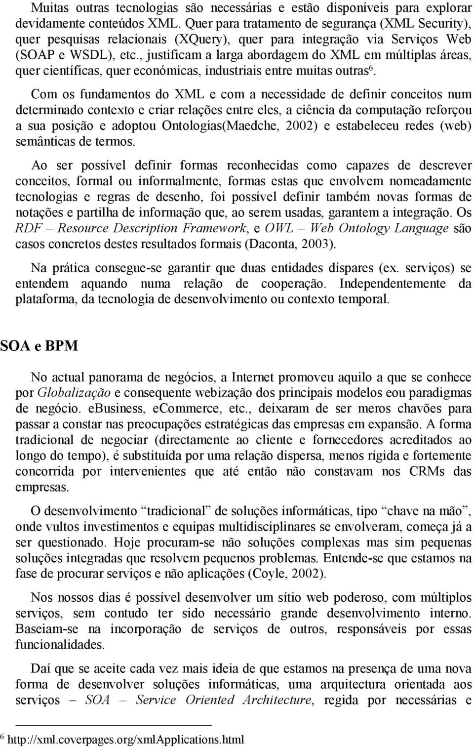 , justificam a larga abordagem do XML em múltiplas áreas, quer científicas, quer económicas, industriais entre muitas outras 6.