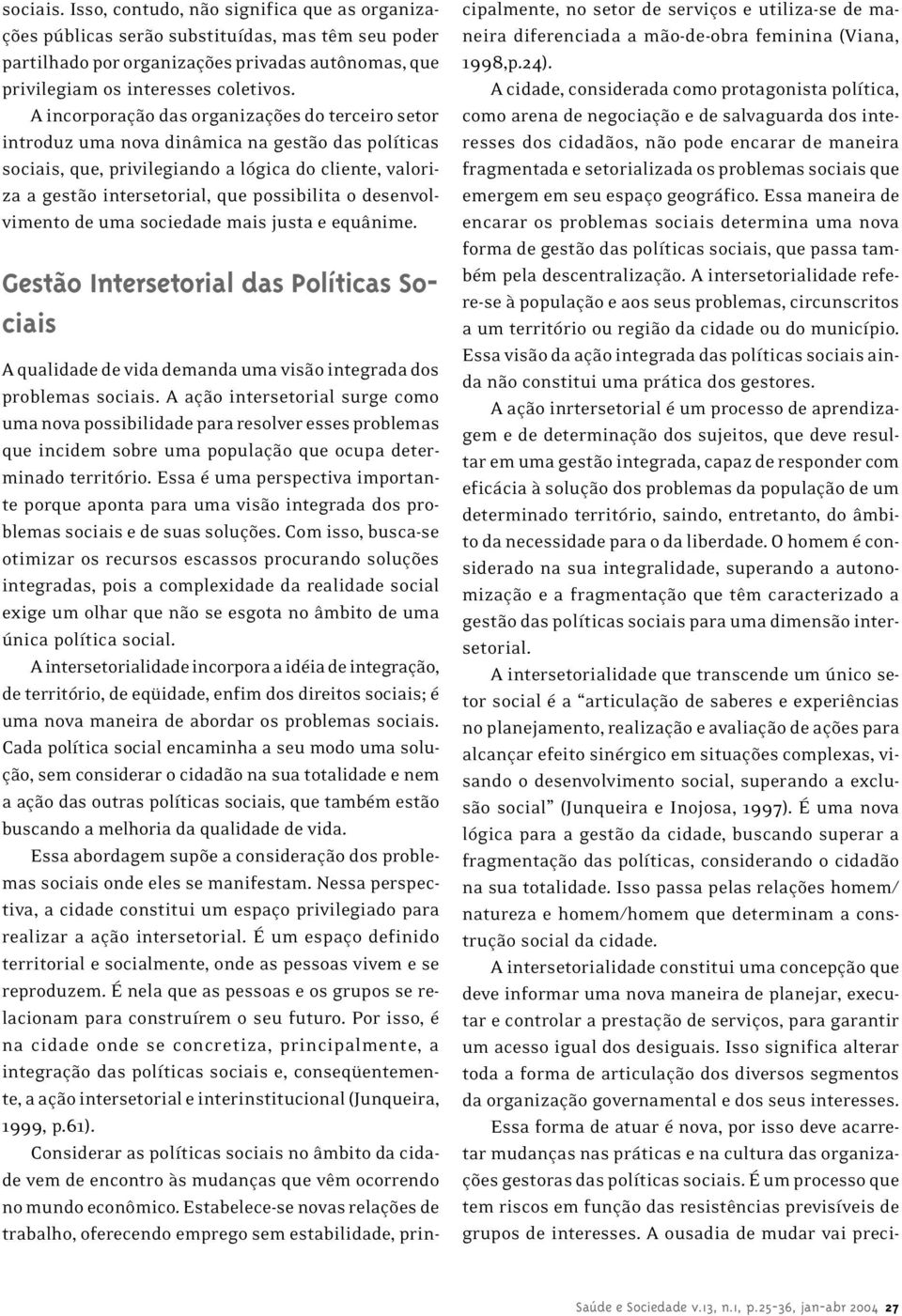 o desenvolvimento de uma sociedade mais justa e equânime. Gestão Intersetorial das Políticas Sociais A qualidade de vida demanda uma visão integrada dos problemas sociais.