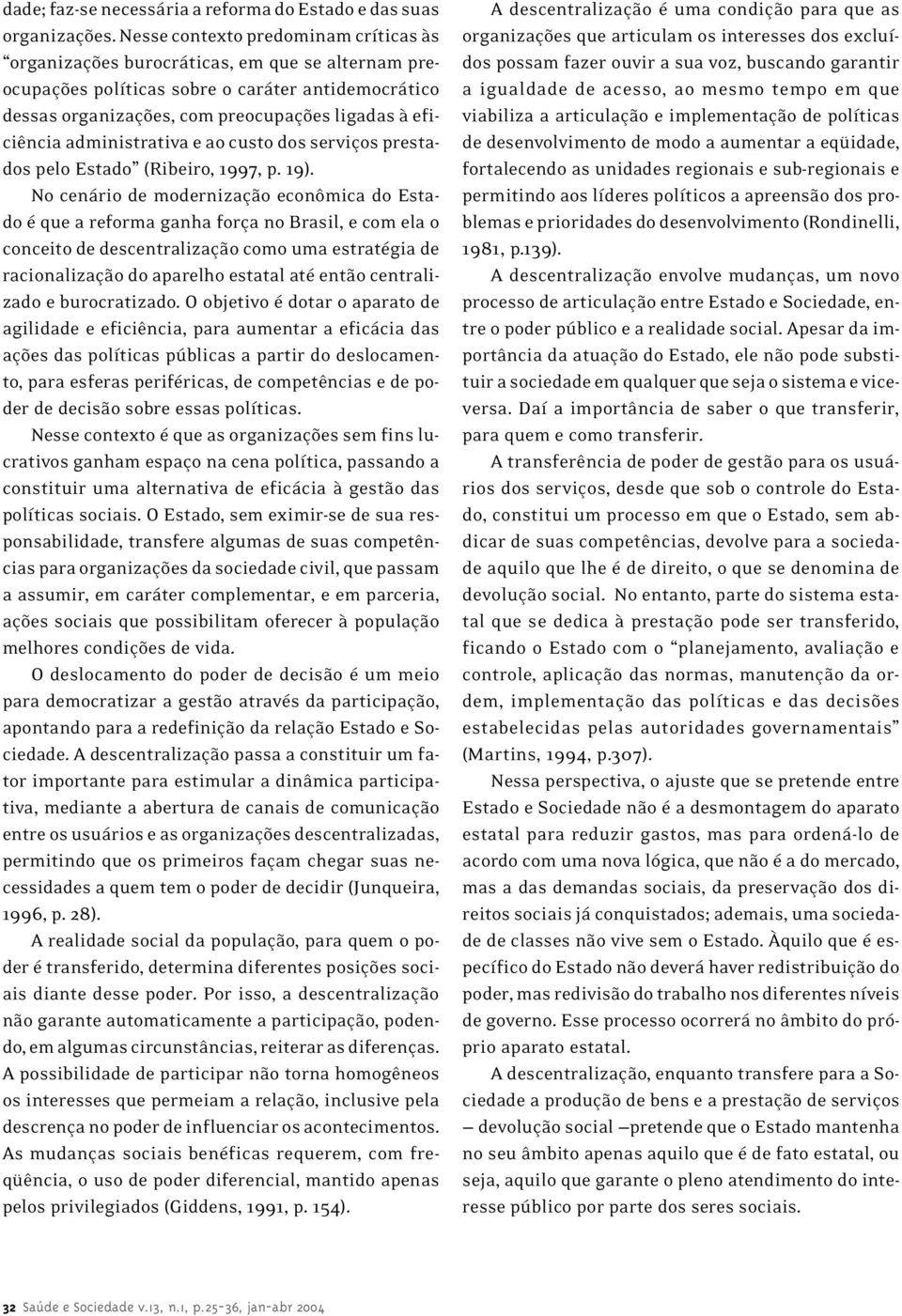 administrativa e ao custo dos serviços prestados pelo Estado (Ribeiro, 1997, p. 19).