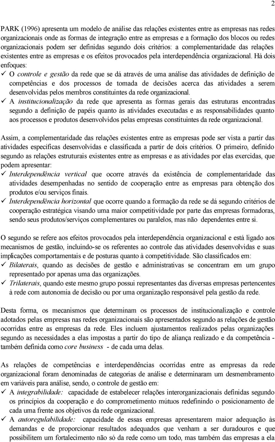 Há dois enfoques: O controle e gestão da rede que se dá através de uma análise das atividades de definição de competências e dos processos de tomada de decisões acerca das atividades a serem