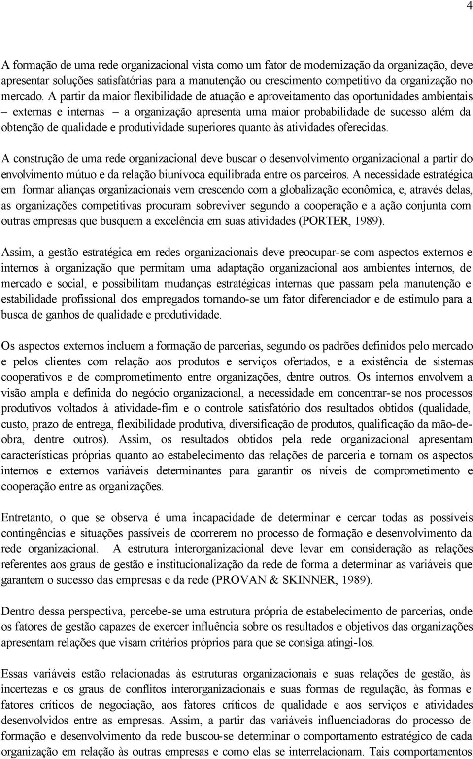 A partir da maior flexibilidade de atuação e aproveitamento das oportunidades ambientais externas e internas a organização apresenta uma maior probabilidade de sucesso além da obtenção de qualidade e