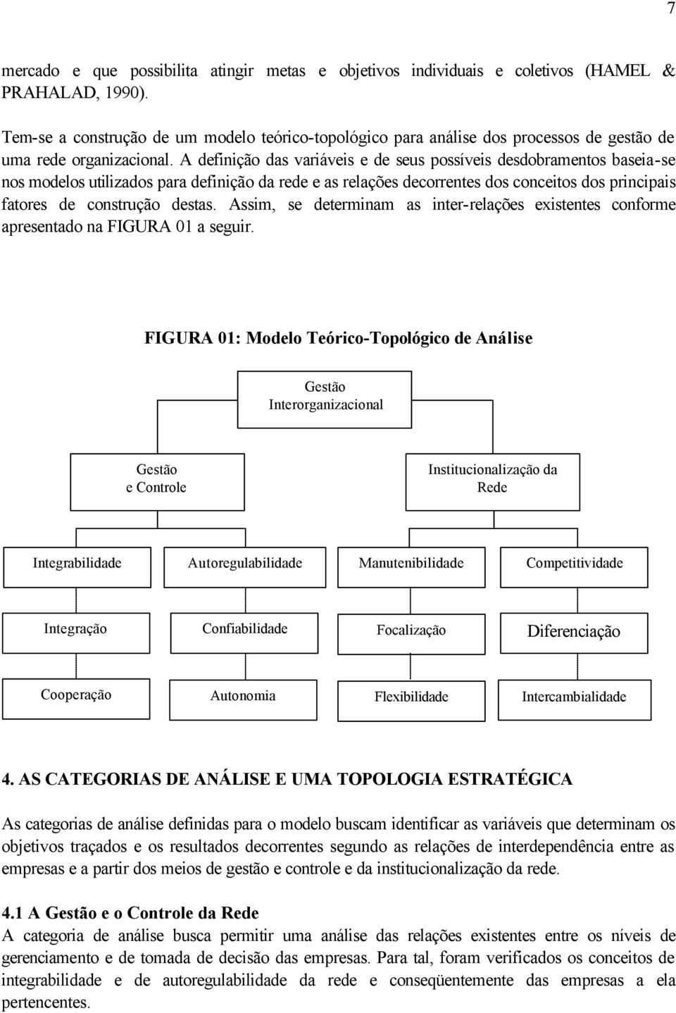 A definição das variáveis e de seus possíveis desdobramentos baseia-se nos modelos utilizados para definição da rede e as relações decorrentes dos conceitos dos principais fatores de construção