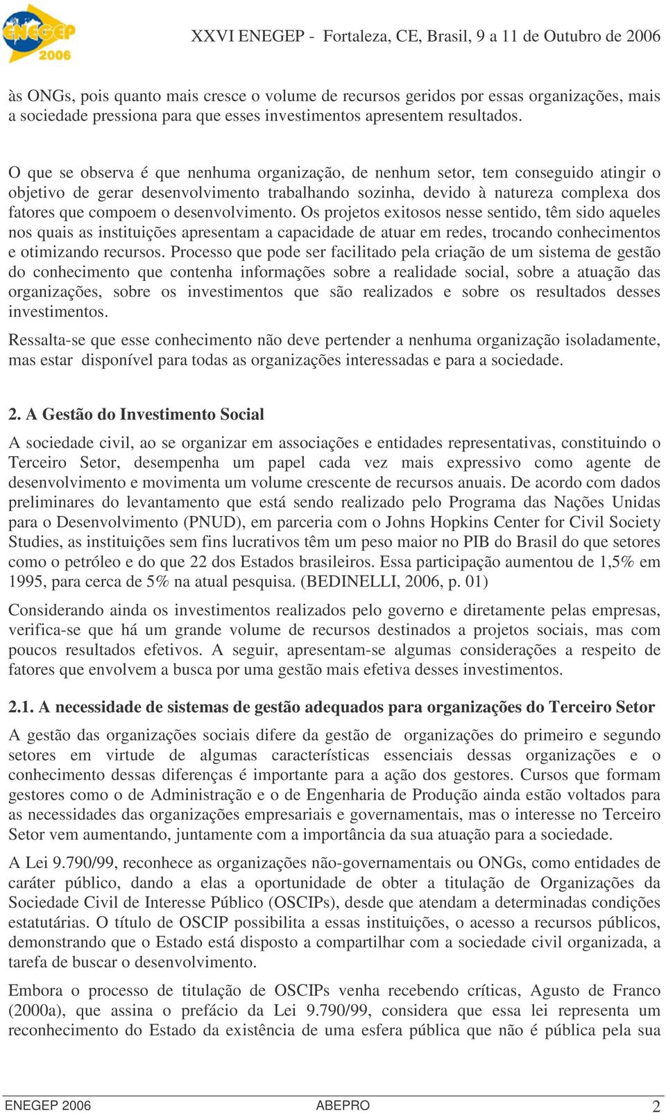 desenvolvimento. Os projetos exitosos nesse sentido, têm sido aqueles nos quais as instituições apresentam a capacidade de atuar em redes, trocando conhecimentos e otimizando recursos.