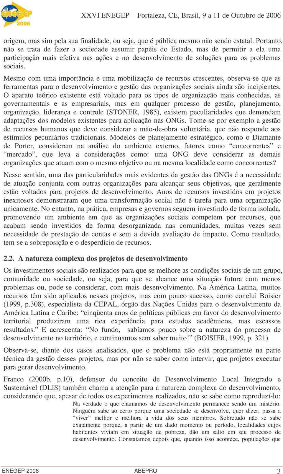 Mesmo com uma importância e uma mobilização de recursos crescentes, observa-se que as ferramentas para o desenvolvimento e gestão das organizações sociais ainda são incipientes.