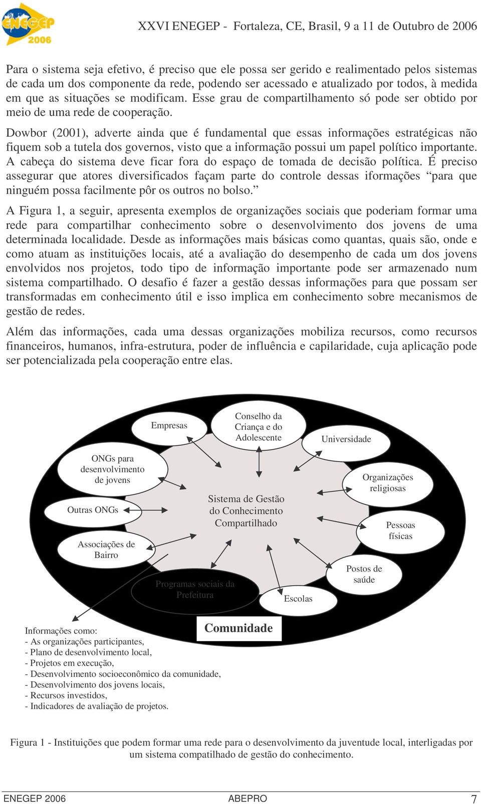 Dowbor (2001), adverte ainda que é fundamental que essas informações estratégicas não fiquem sob a tutela dos governos, visto que a informação possui um papel político importante.