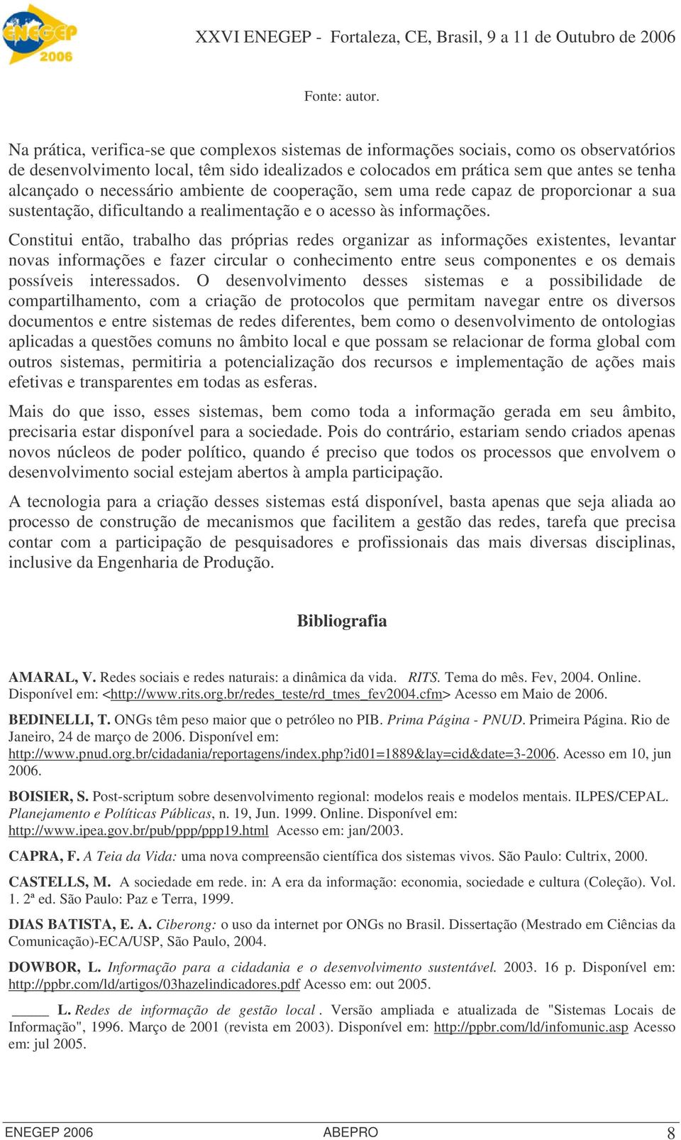 necessário ambiente de cooperação, sem uma rede capaz de proporcionar a sua sustentação, dificultando a realimentação e o acesso às informações.