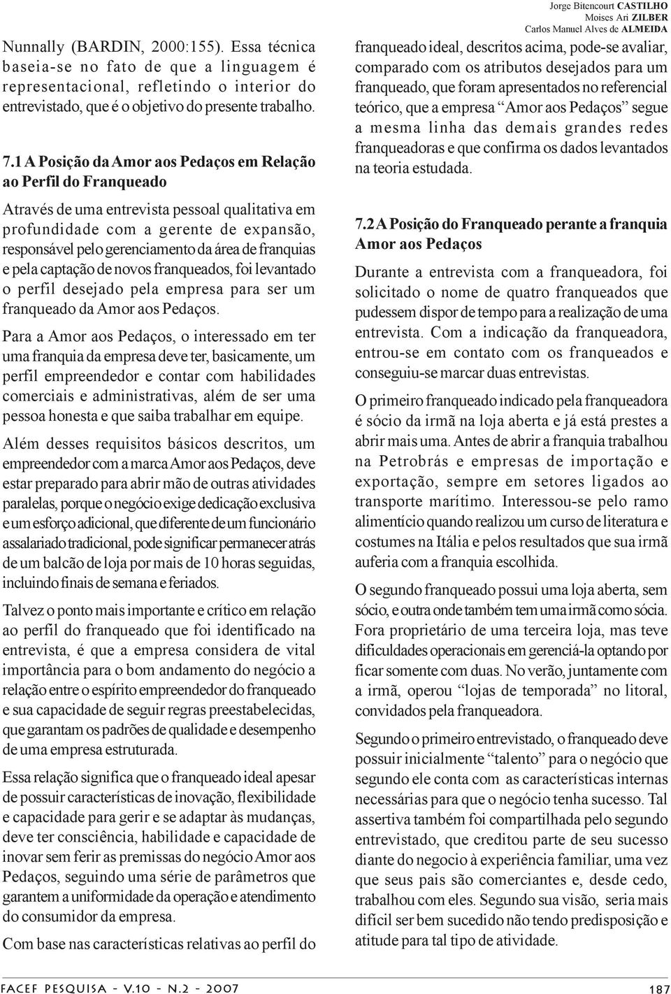 franquias e pela captação de novos franqueados, foi levantado o perfil desejado pela empresa para ser um franqueado da Amor aos Pedaços.