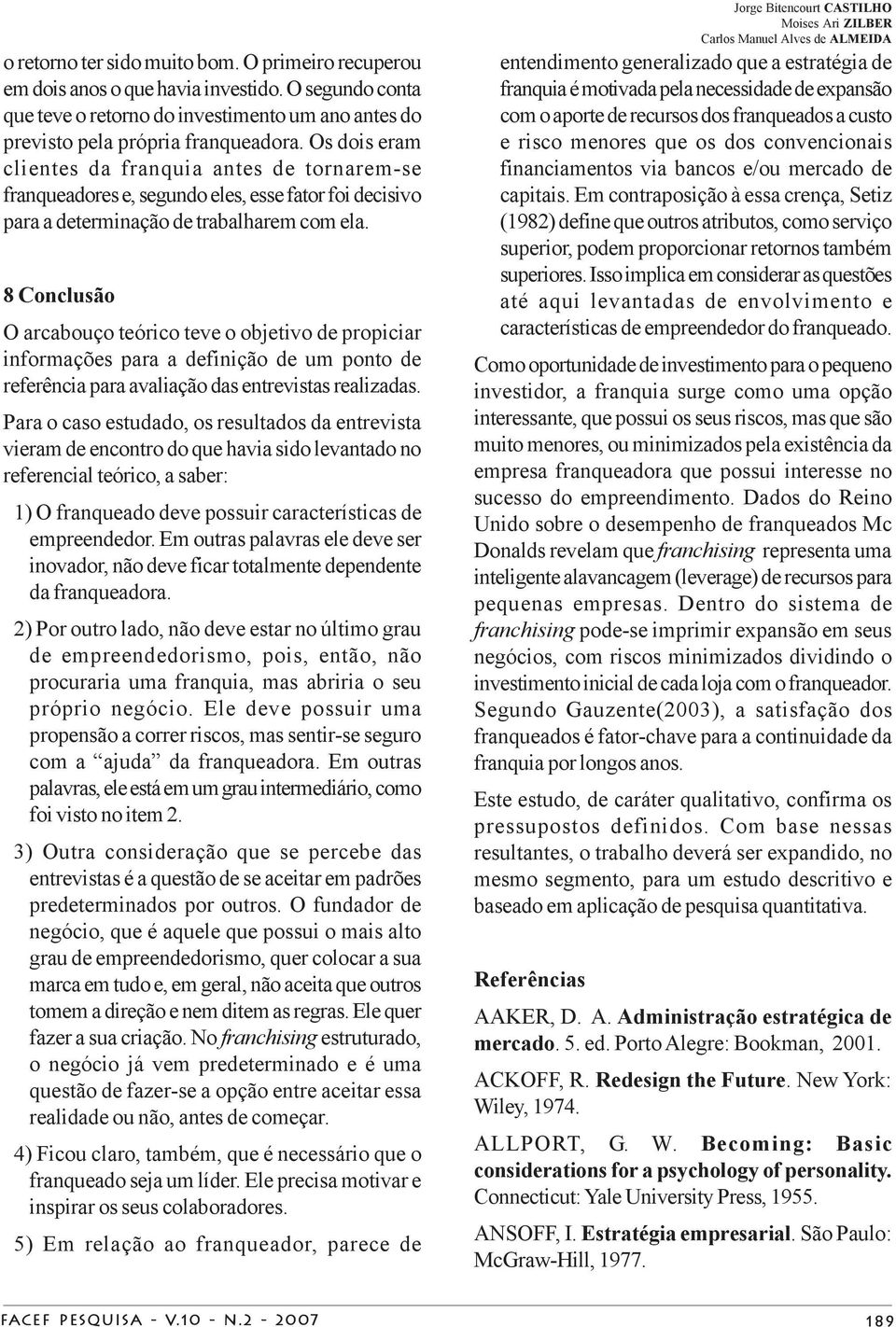 8 Conclusão O arcabouço teórico teve o objetivo de propiciar informações para a definição de um ponto de referência para avaliação das entrevistas realizadas.