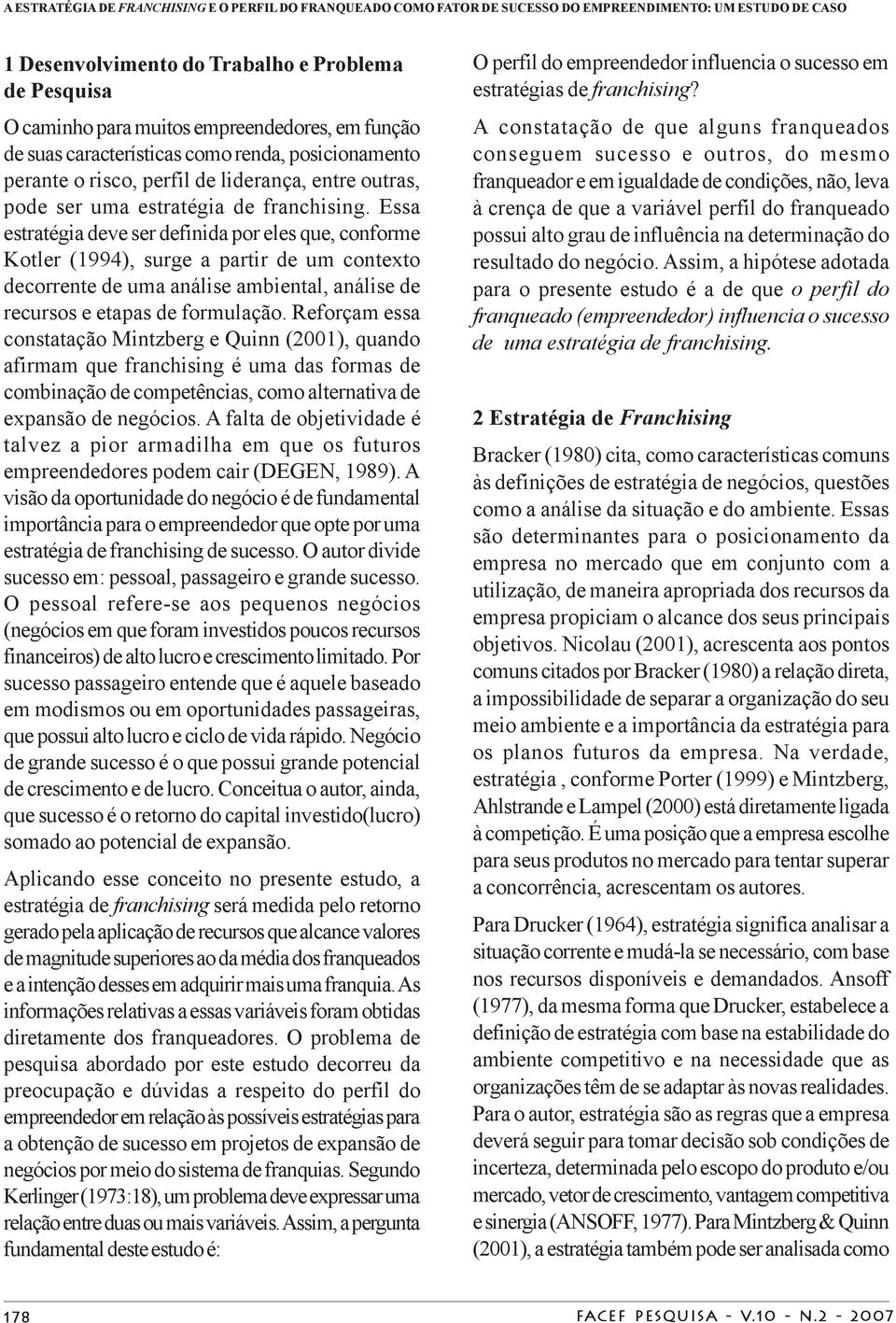 Essa estratégia deve ser definida por eles que, conforme Kotler (1994), surge a partir de um contexto decorrente de uma análise ambiental, análise de recursos e etapas de formulação.