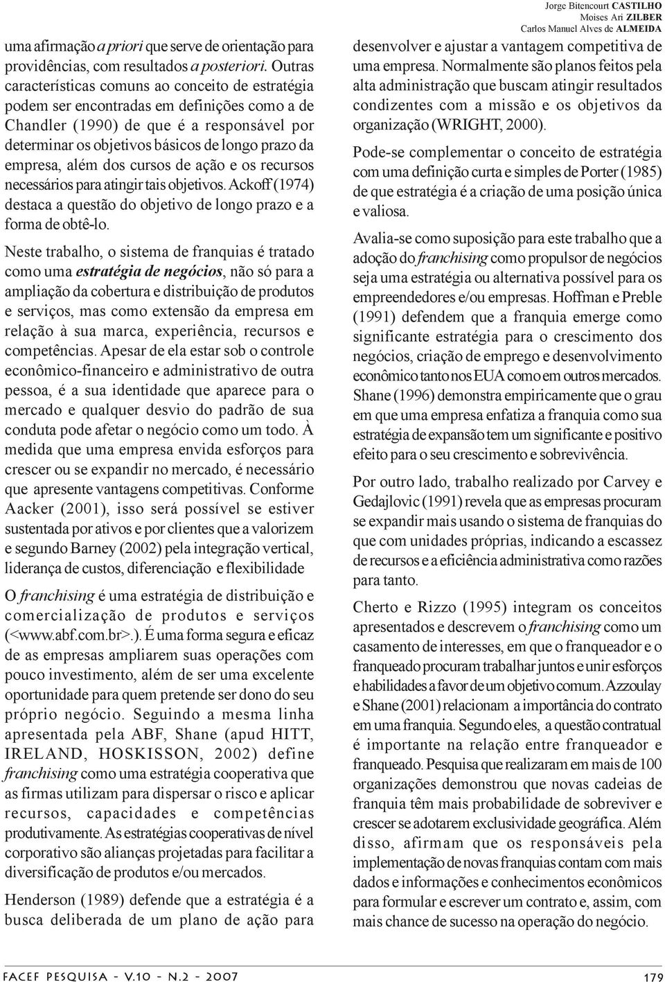 empresa, além dos cursos de ação e os recursos necessários para atingir tais objetivos. Ackoff (1974) destaca a questão do objetivo de longo prazo e a forma de obtê-lo.