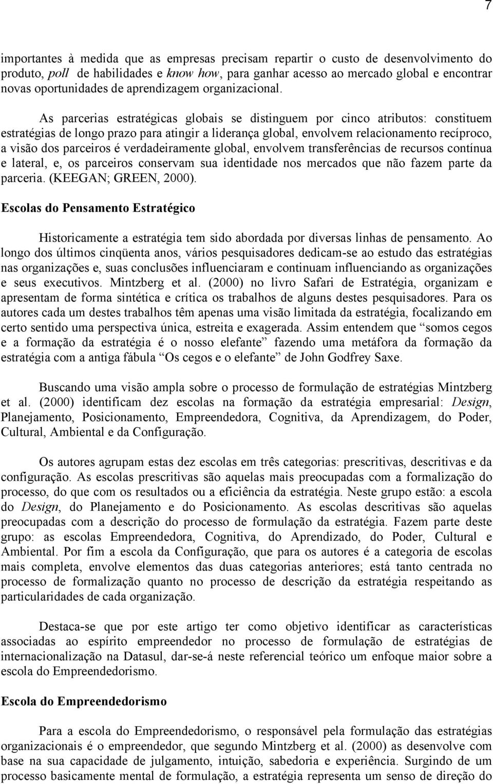 As parcerias estratégicas globais se distinguem por cinco atributos: constituem estratégias de longo prazo para atingir a liderança global, envolvem relacionamento recíproco, a visão dos parceiros é