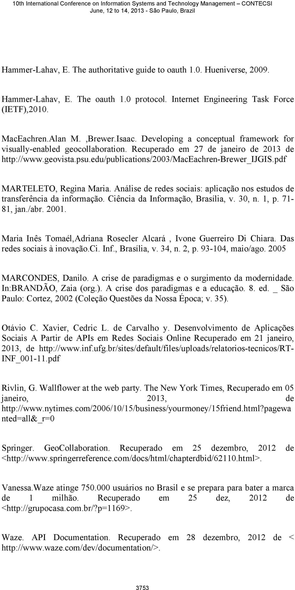 pdf MARTELETO, Regina Maria. Análise de redes sociais: aplicação nos estudos de transferência da informação. Ciência da Informação, Brasília, v. 30, n. 1, p. 71-81, jan./abr. 2001.
