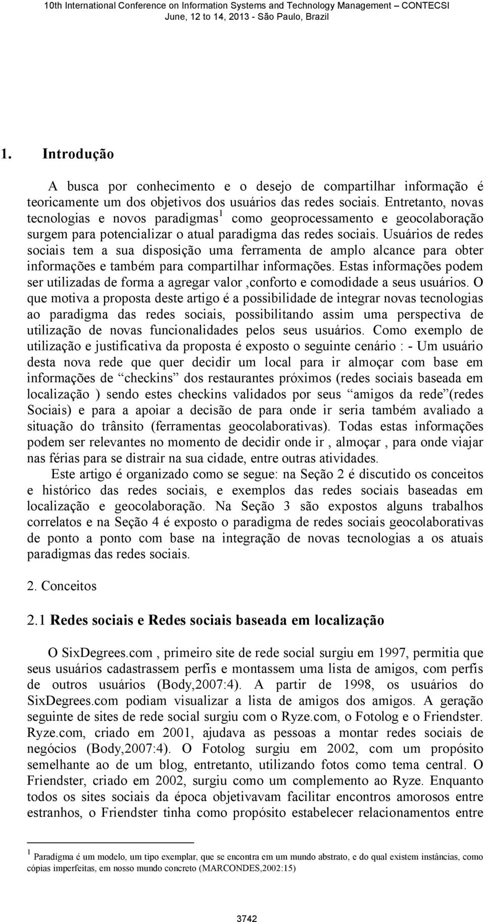 Usuários de redes sociais tem a sua disposição uma ferramenta de amplo alcance para obter informações e também para compartilhar informações.