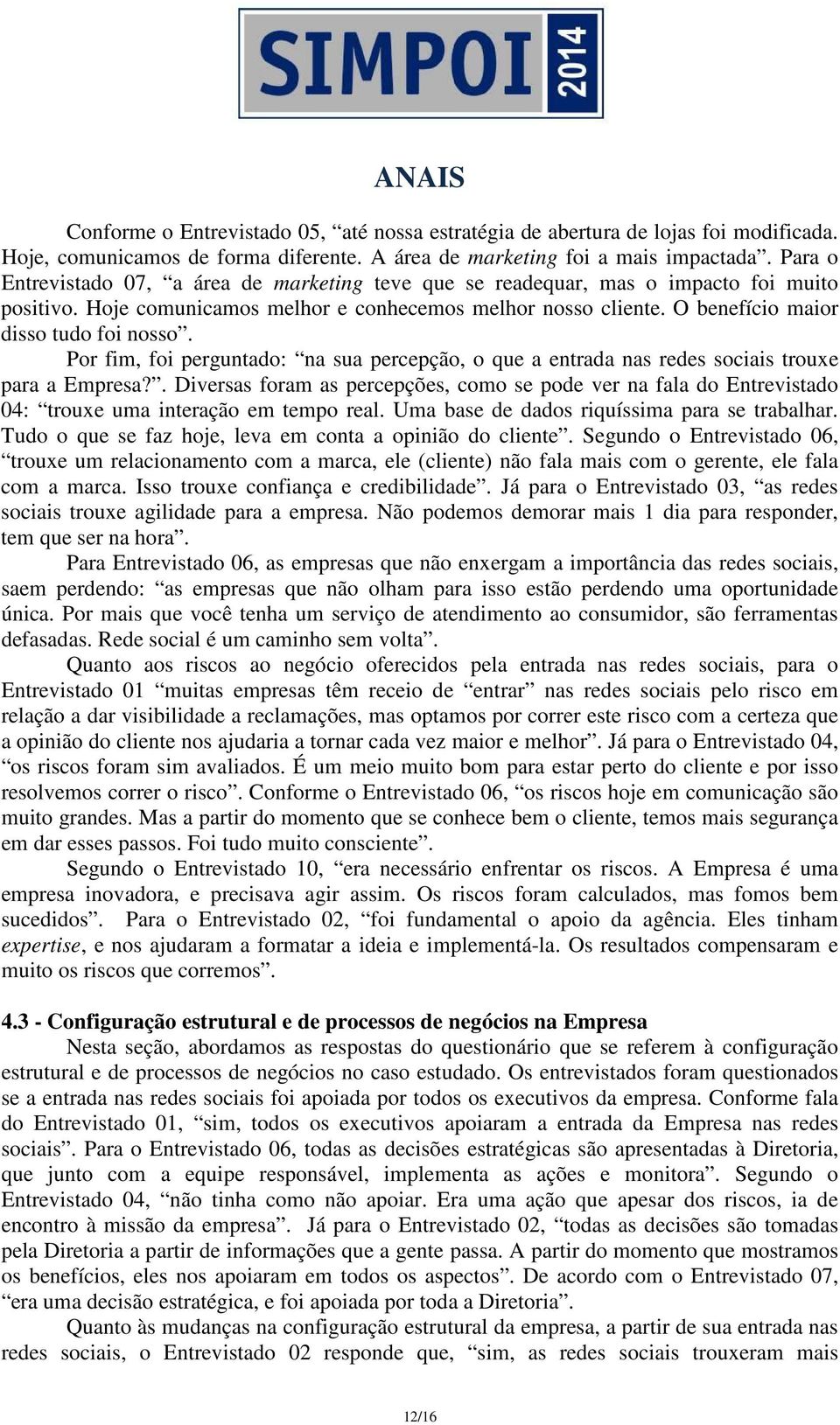 Por fim, foi perguntado: na sua percepção, o que a entrada nas redes sociais trouxe para a Empresa?