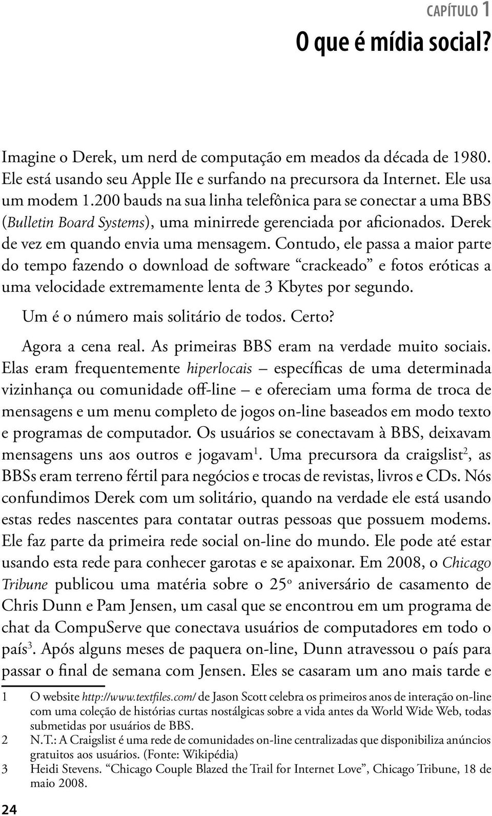 Contudo, ele passa a maior parte do tempo fazendo o download de software crackeado e fotos eróticas a uma velocidade extremamente lenta de 3 Kbytes por segundo. Um é o número mais solitário de todos.