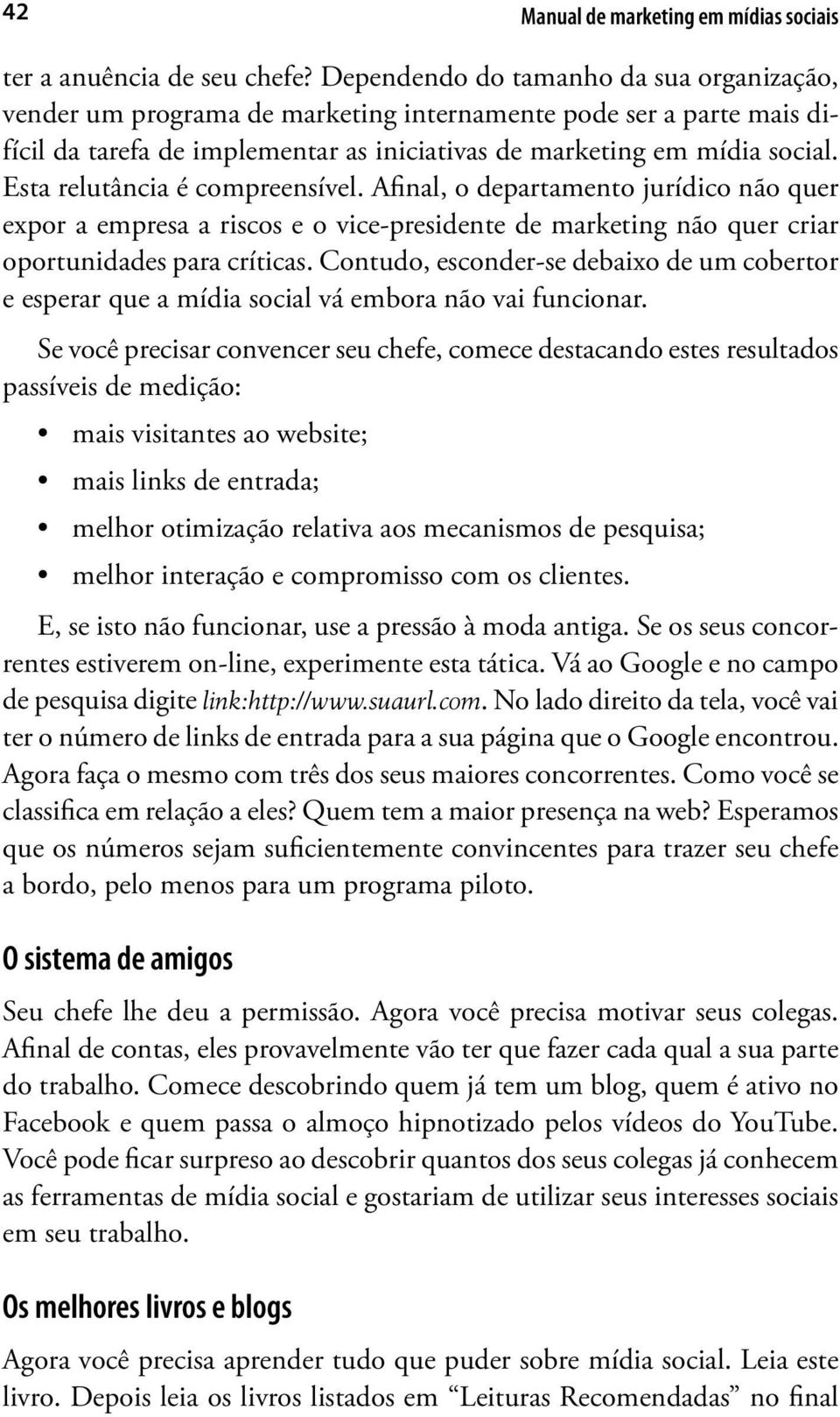 Esta relutância é compreensível. Afinal, o departamento jurídico não quer expor a empresa a riscos e o vice-presidente de marketing não quer criar oportunidades para críticas.