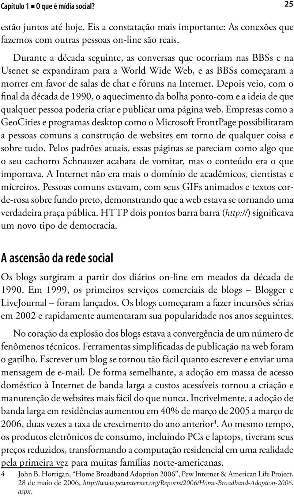 Depois veio, com o final da década de 1990, o aquecimento da bolha ponto-com e a ideia de que qualquer pessoa poderia criar e publicar uma página web.