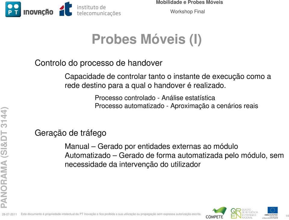 Processo controlado - Análise estatística Processo automatizado - Aproximação a cenários reais Geração de