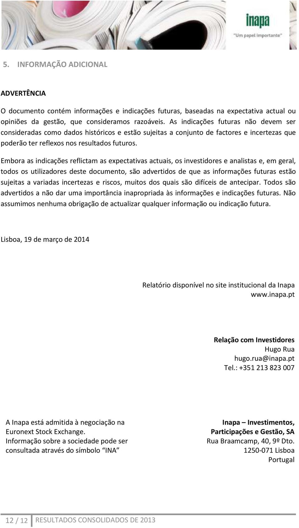 Embora as indicações reflictam as expectativas actuais, os investidores e analistas e, em geral, todos os utilizadores deste documento, são advertidos de que as informações futuras estão sujeitas a