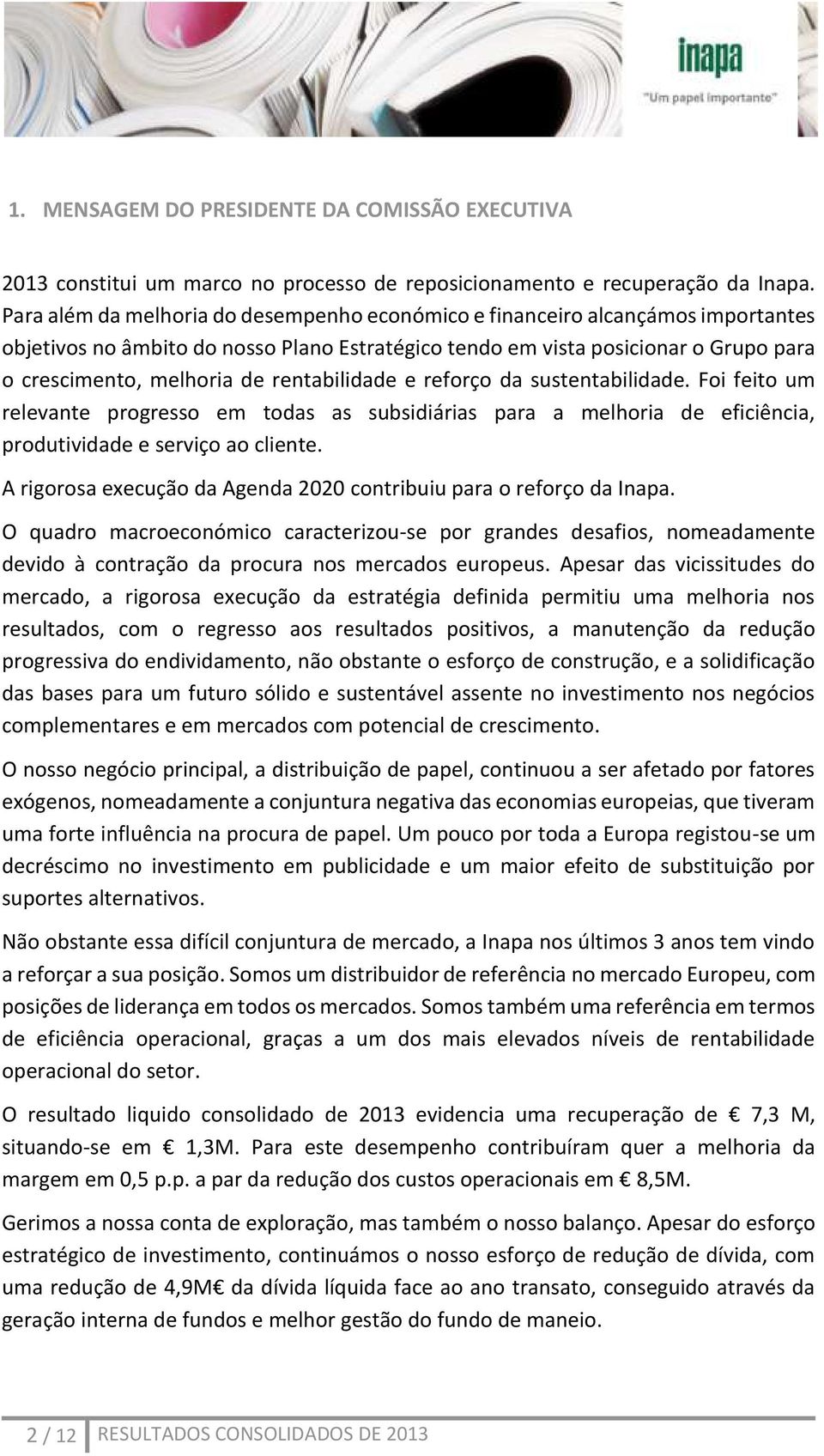 rentabilidade e reforço da sustentabilidade. Foi feito um relevante progresso em todas as subsidiárias para a melhoria de eficiência, produtividade e serviço ao cliente.