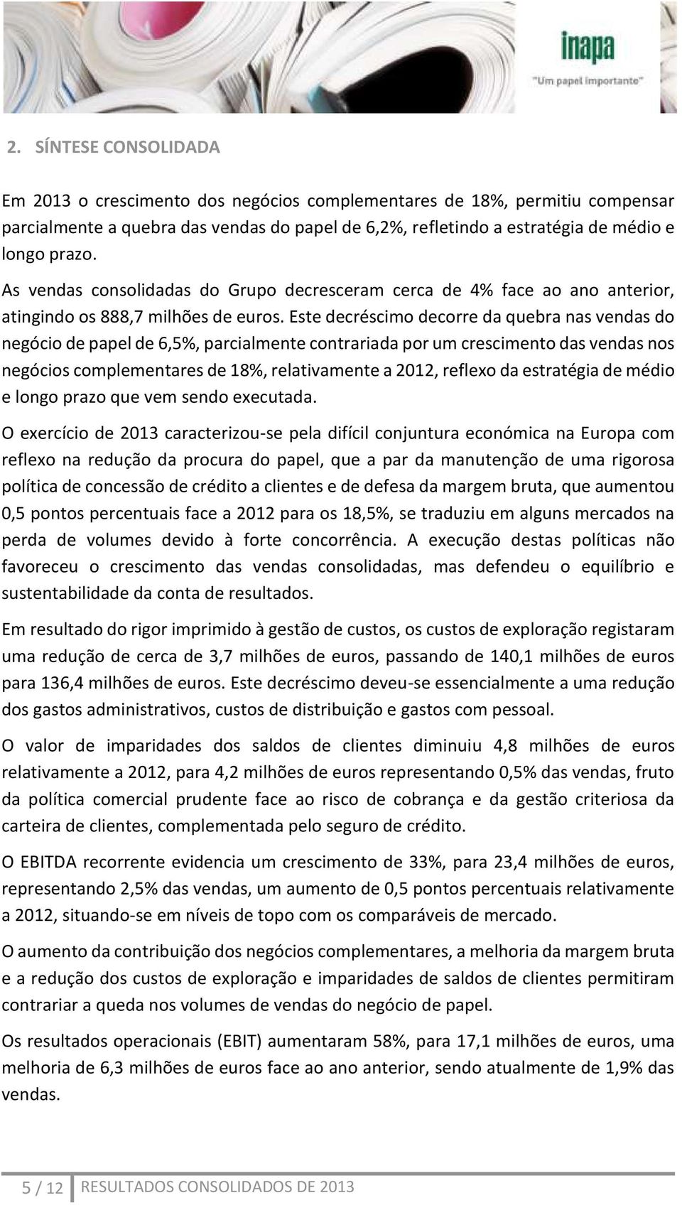 Este decréscimo decorre da quebra nas vendas do negócio de papel de 6,5%, parcialmente contrariada por um crescimento das vendas nos negócios complementares de 18%, relativamente a 2012, reflexo da