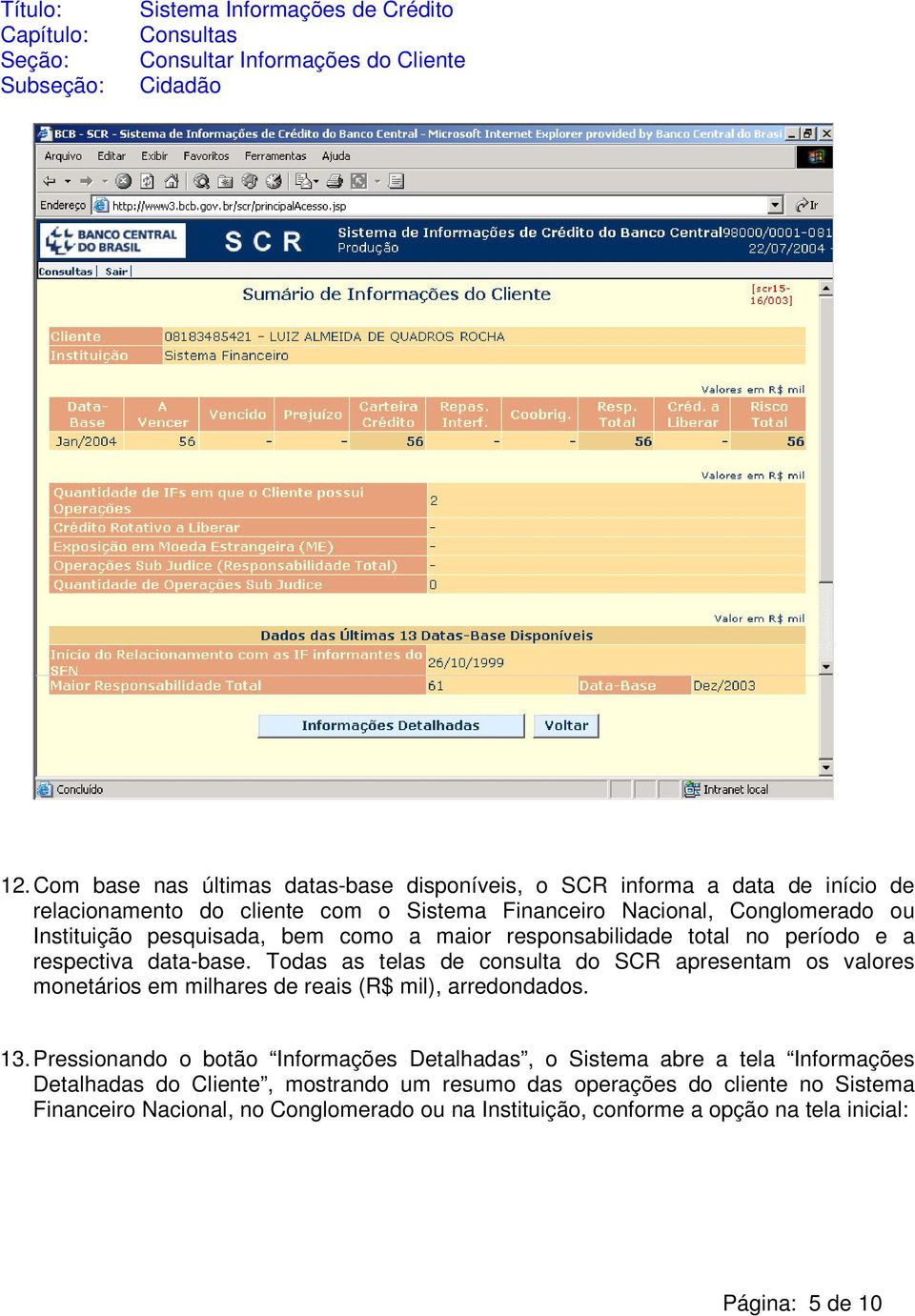 Todas as telas de consulta do SCR apresentam os valores monetários em milhares de reais (R$ mil), arredondados. 13.