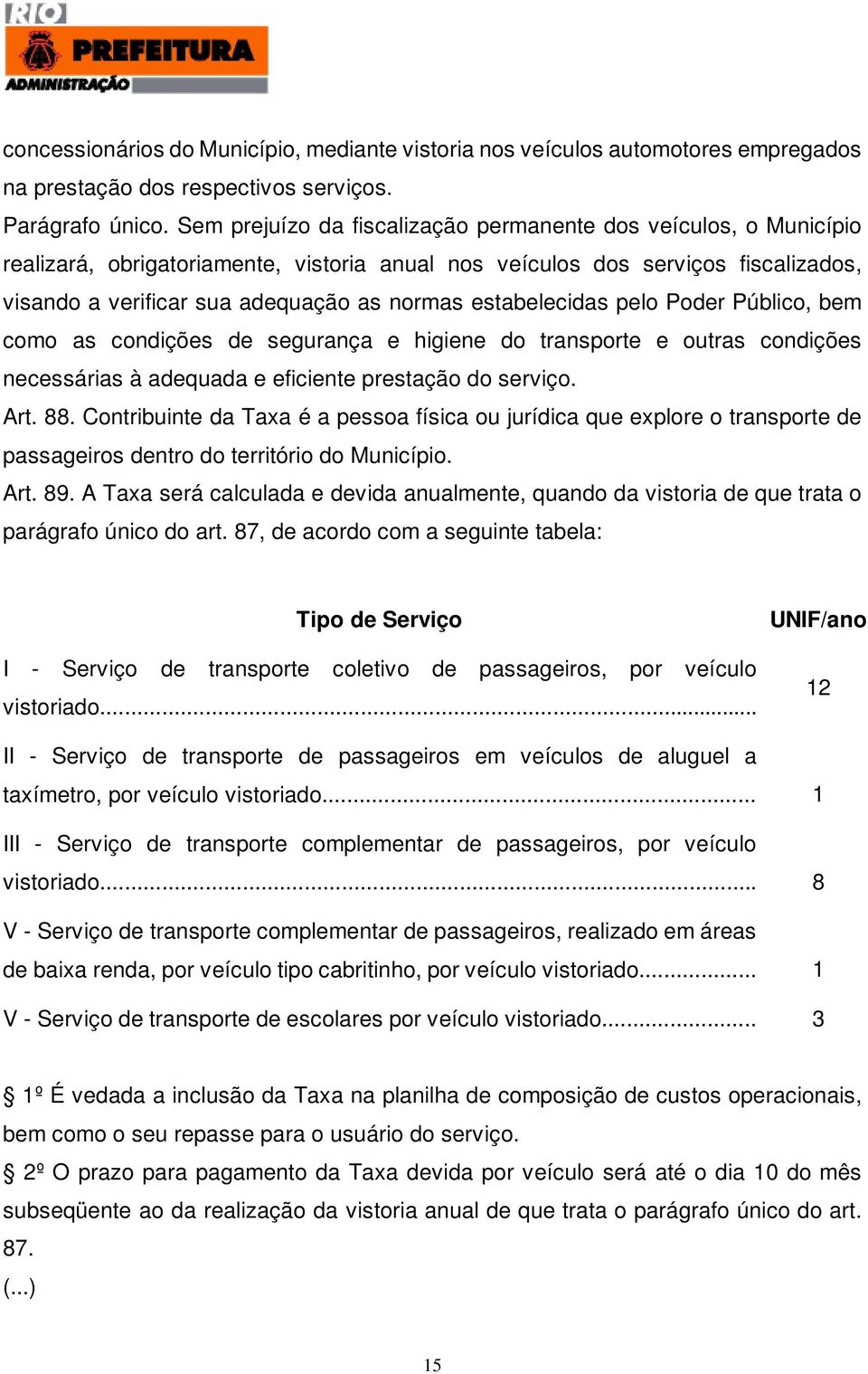 estabelecidas pelo Poder Público, bem como as condições de segurança e higiene do transporte e outras condições necessárias à adequada e eficiente prestação do serviço. Art. 88.