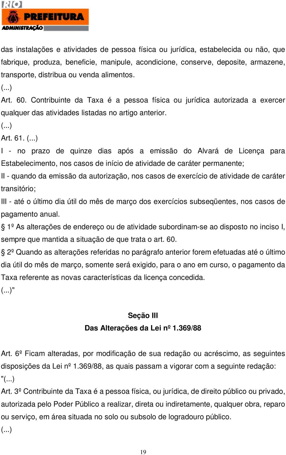 I - no prazo de quinze dias após a emissão do Alvará de Licença para Estabelecimento, nos casos de início de atividade de caráter permanente; II - quando da emissão da autorização, nos casos de