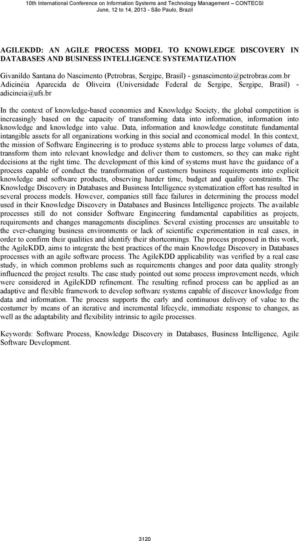 br In the context of knowledge-based economies and Knowledge Society, the global competition is increasingly based on the capacity of transforming data into information, information into knowledge