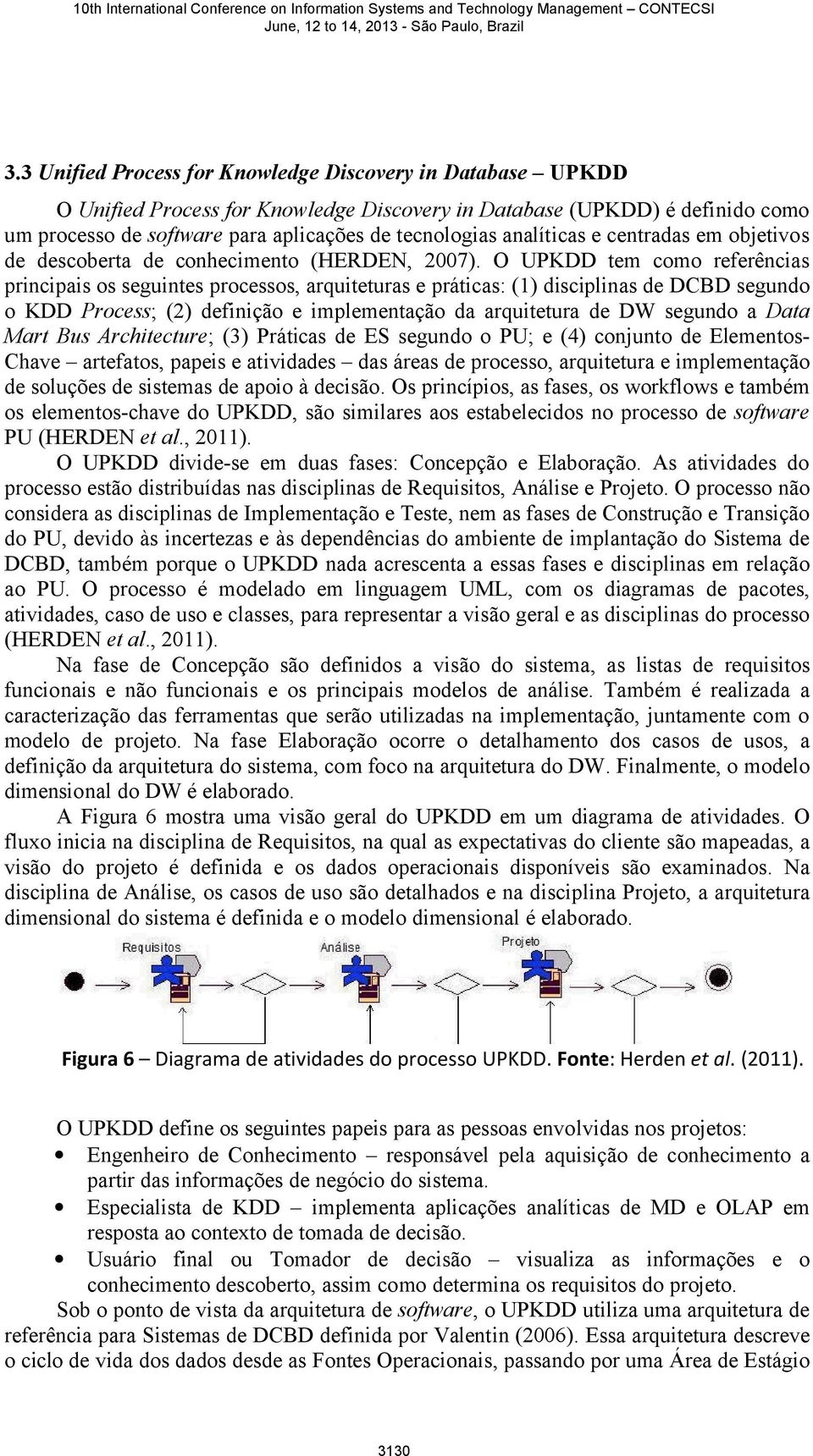 O UPKDD tem como referências principais os seguintes processos, arquiteturas e práticas: (1) disciplinas de DCBD segundo o KDD Process; (2) definição e implementação da arquitetura de DW segundo a