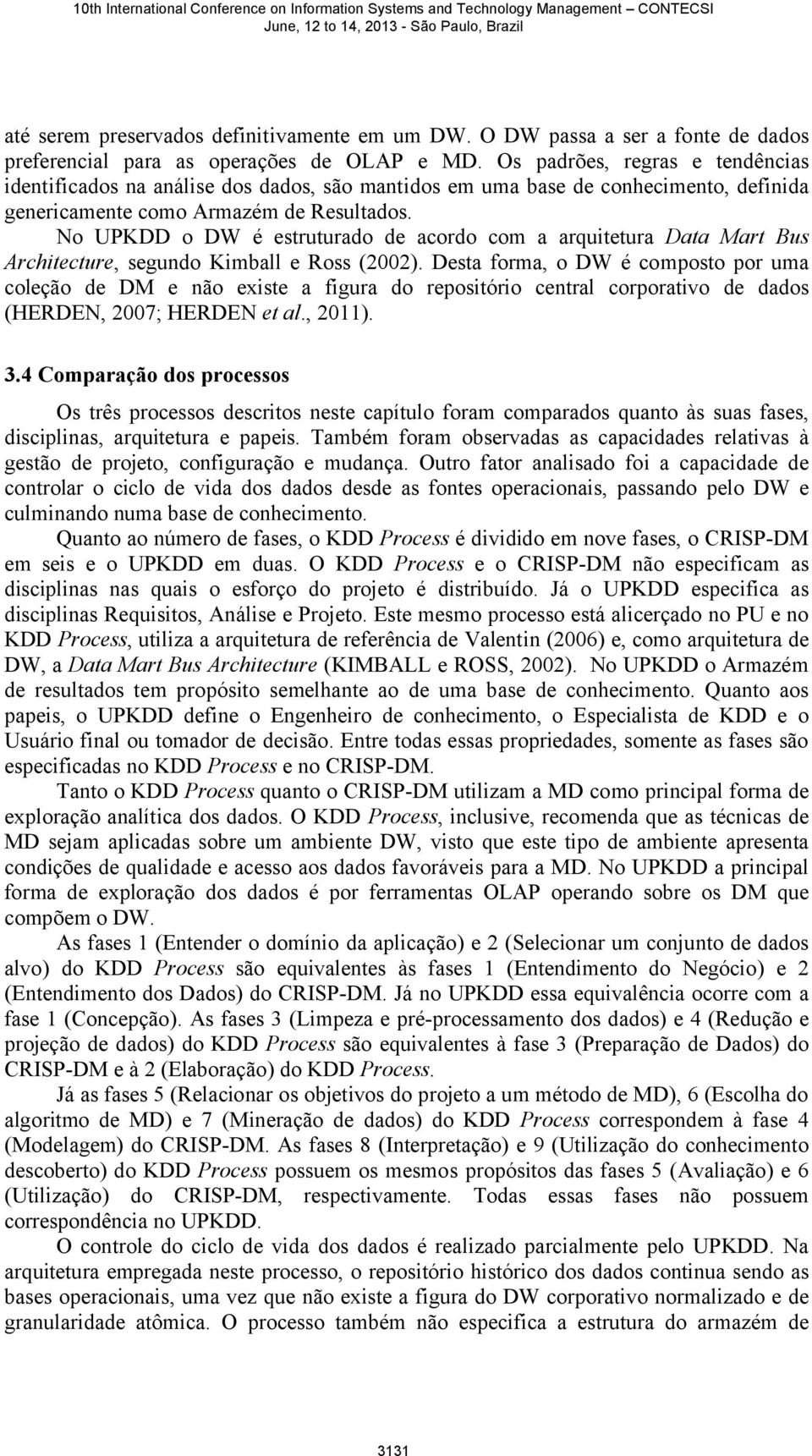 No UPKDD o DW é estruturado de acordo com a arquitetura Data Mart Bus Architecture, segundo Kimball e Ross (2002).