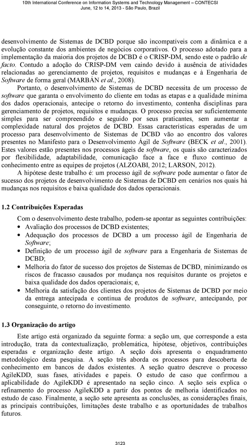 Contudo a adoção do CRISP-DM vem caindo devido à ausência de atividades relacionadas ao gerenciamento de projetos, requisitos e mudanças e à Engenharia de Software de forma geral (MARBÁN et al.