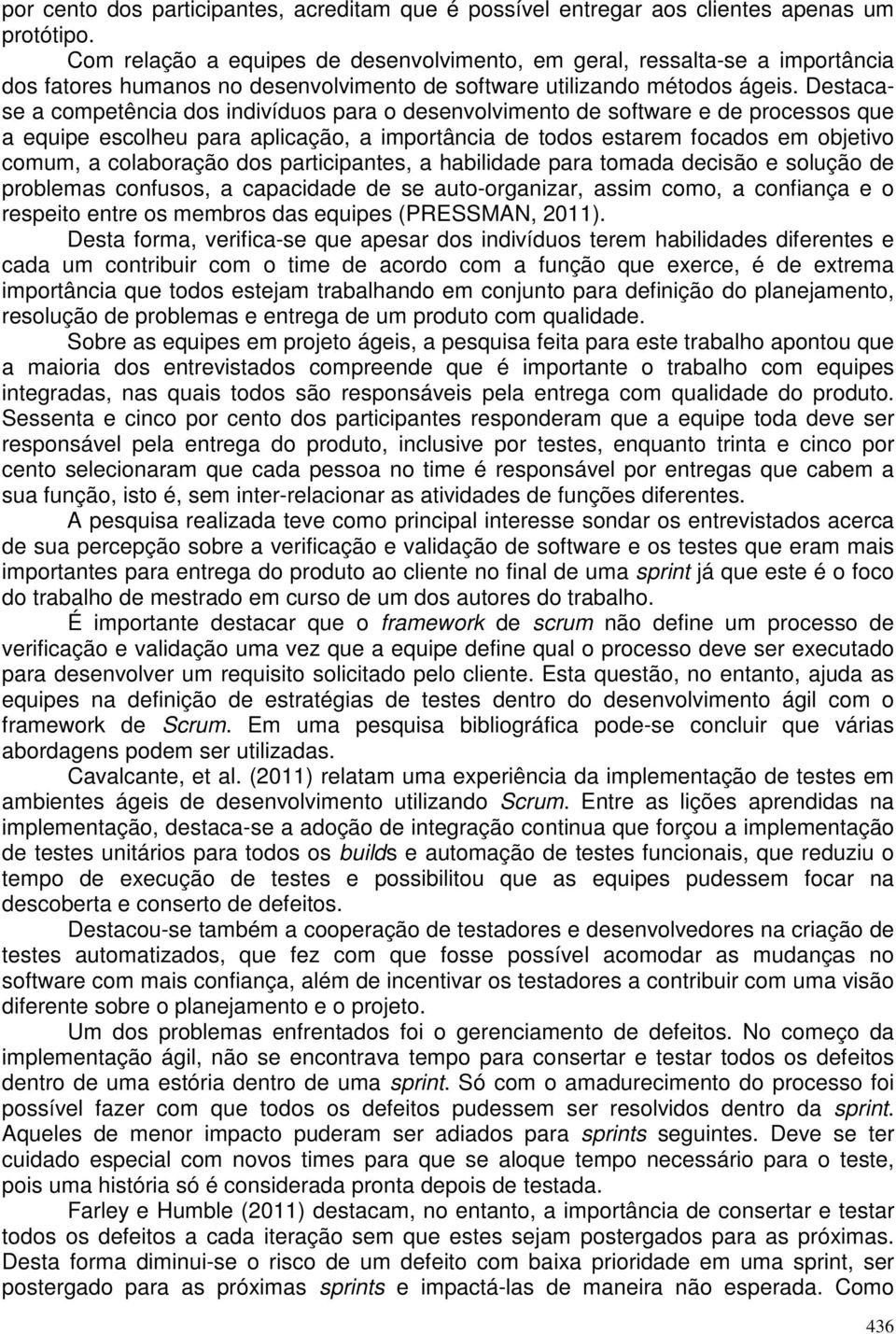 Destacase a competência dos indivíduos para o desenvolvimento de software e de processos que a equipe escolheu para aplicação, a importância de todos estarem focados em objetivo comum, a colaboração