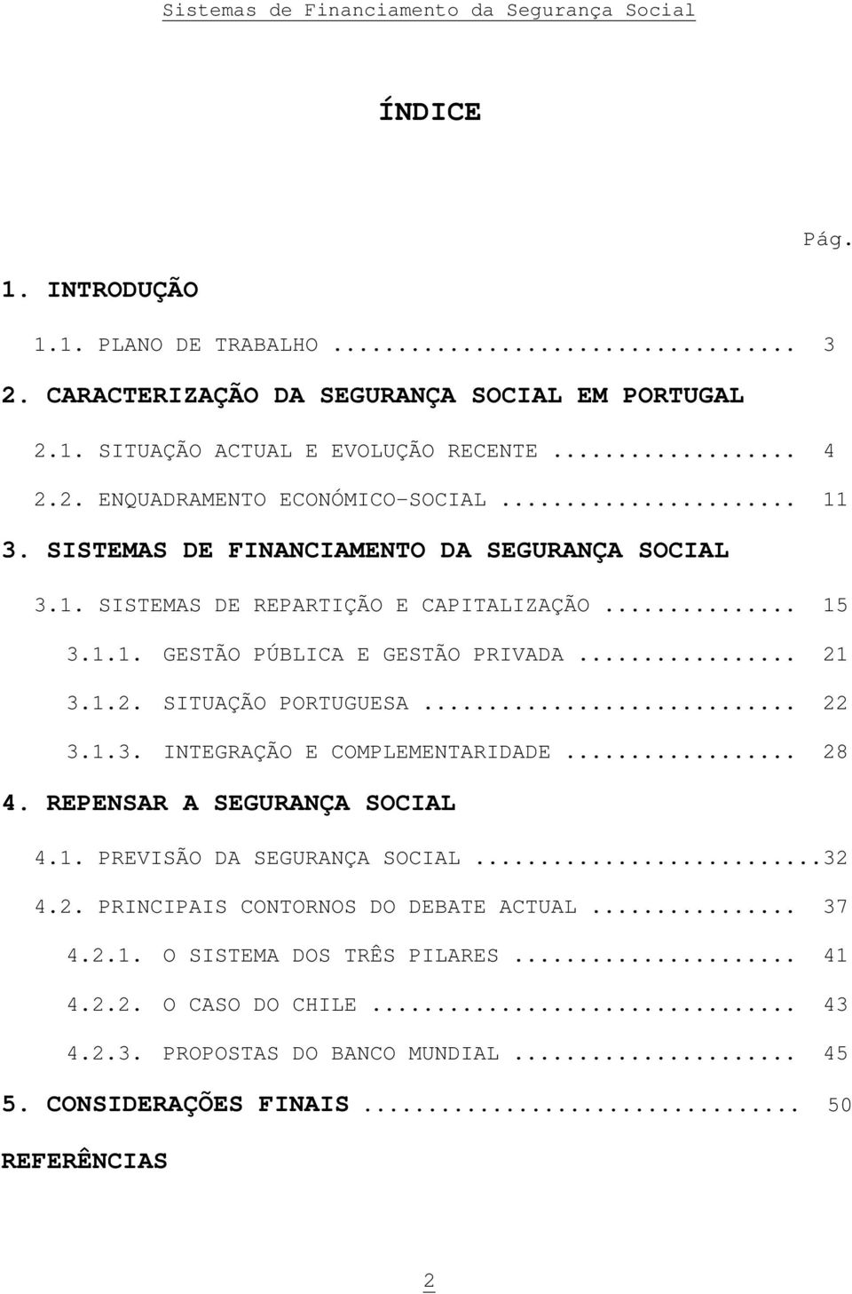 .. 22 3.1.3. INTEGRAÇÃO E COMPLEMENTARIDADE... 28 4. REPENSAR A SEGURANÇA SOCIAL 4.1. PREVISÃO DA SEGURANÇA SOCIAL...32 4.2. PRINCIPAIS CONTORNOS DO DEBATE ACTUAL... 37 4.