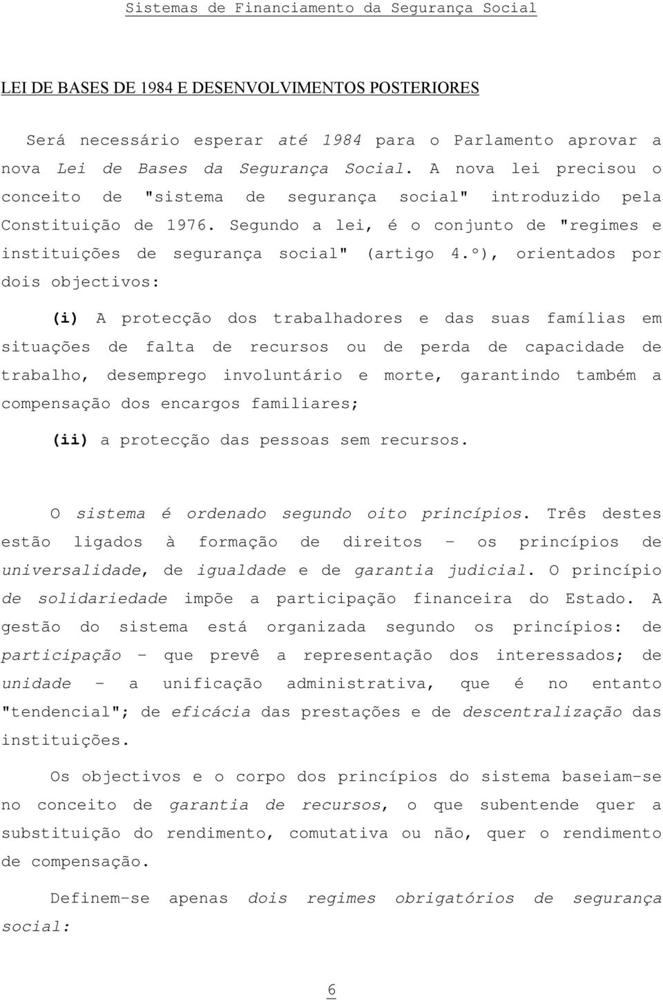 º), orientados por dois objectivos: (i) A protecção dos trabalhadores e das suas famílias em situações de falta de recursos ou de perda de capacidade de trabalho, desemprego involuntário e morte,